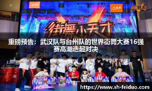 重磅预告：武汉队与台州队的世界街舞大赛16强赛高潮迭起对决