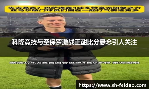 科隆竞技与圣保罗激战正酣比分悬念引人关注